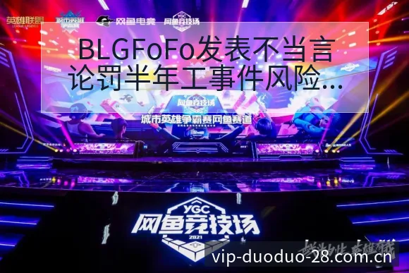 BLGFoFo发表不当言论罚半年工事件风险观察与赛后复盘 - 多多28