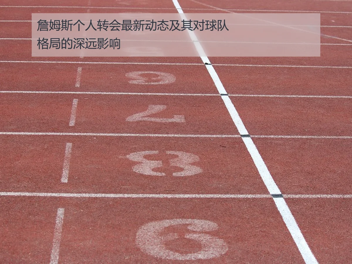 詹姆斯个人转会最新动态及其对球队格局的深远影响